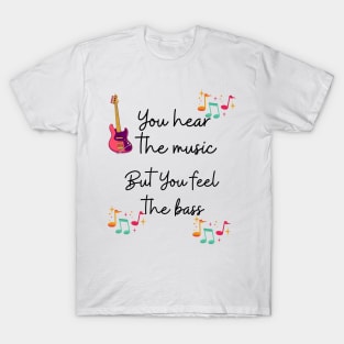 You hear the music but you feel the bass T-Shirt